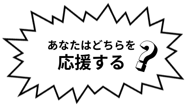 あなたはどちらを応援する？